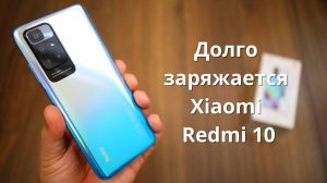 Долго заряжается Xiaomi Redmi 10 ► что делать?