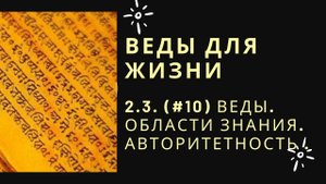 9.3. (#51) Веды. Области знания. Авторитетность ведических писаний.