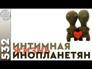 #532 Интимная жизнь инопланетян. Роды у внеземных женщин. Телесные практики на других планетах.