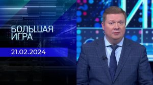 Большая игра. Часть 1. Выпуск от 21.02.2024