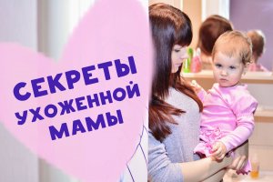 Секреты ухоженной мамы [Любящие мамы]