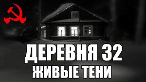 Страшные истории. ДЕРЕВНЯ 32. Живые тени. КГБ СССР.