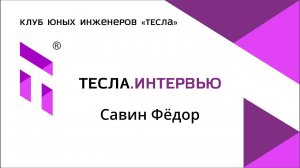 Интервью Савина Фёдора, воспитанника Клуба юных инженеров "Тесла"