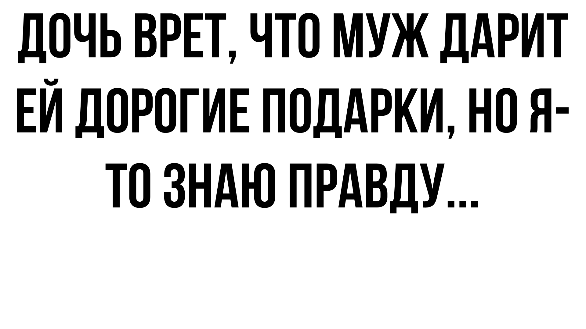 Дочь врет, что ей муж это подарил, то купил, и это так смешно, ведь я знаю правду