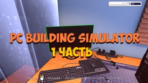 PC Building Simulator | ОБЗОР НА ИГРУ | СИМУЛЯТОР СБОРКИ ПК | 1 ЧАСТЬ