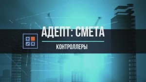 Адепт: Смета. Контроллеры. Сравнение смет.