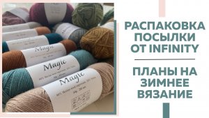 РАСПАКОВКА ПОСЫЛКИ С ПРЯЖЕЙ ОТ МАГАЗИНА INFINITY YARN || Планы на зимнее вязание || Новые процессы||