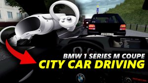 CITY CAR DRIVING VR PICO 4 + LOGITECH G923 - BMW 1 SERIES M COUPE GAMEPLAY