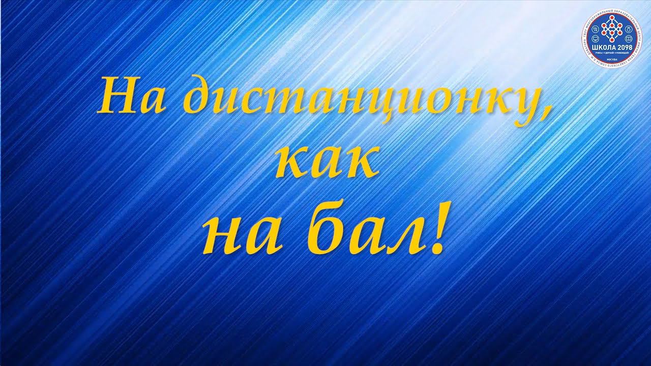 На дистанционку как на бал ГБОУ Школа 2098 смотреть онлайн