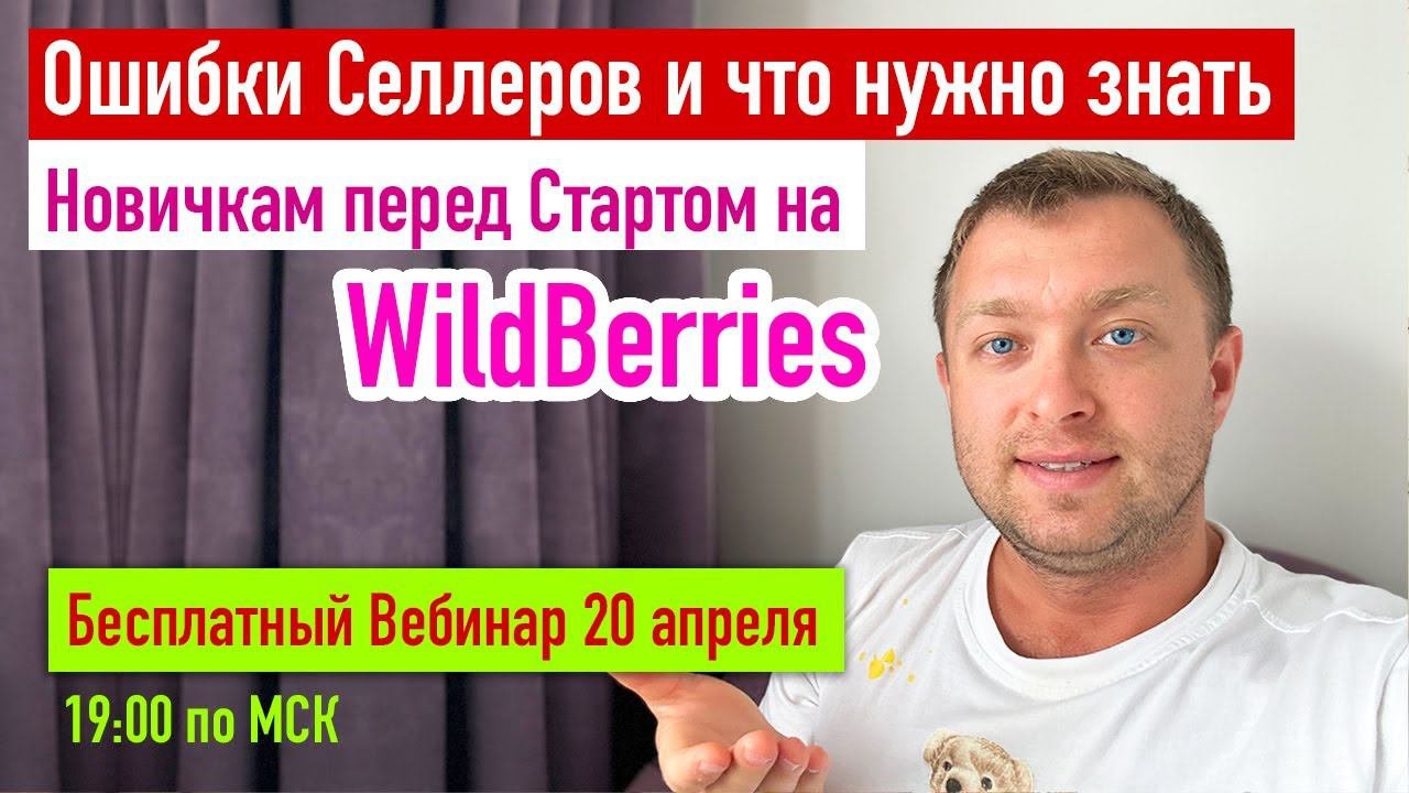 Ошибки Селлеров и что нужно знать новичкам перед стартом на Вайлдберриз? Бесплатный вебинар 20 апр.
