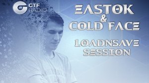 EASTOK & Cold Face - LoadnSave Session episode 010 on GTF radio
