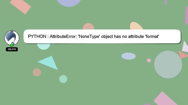 PYTHON : AttributeError: 'NoneType' object has no attribute 'format'