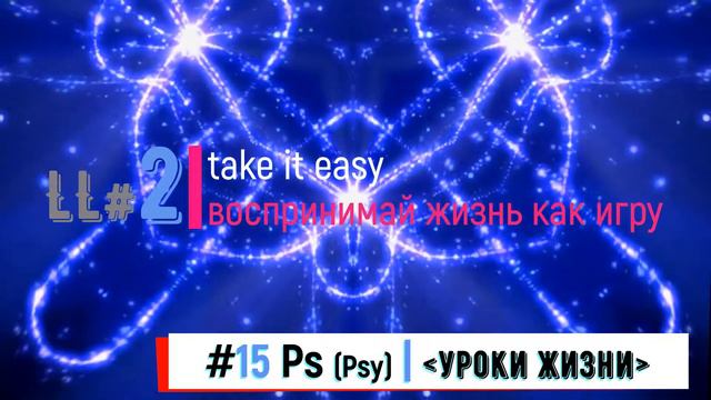 LL (урок жизни)#2: take it easy - воспринимай жизнь как увлекательную игру.