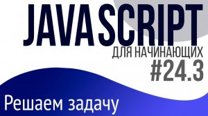 #24.3 Уроки по JavaScript для НАЧИНАЮЩИХ (Большая практическая задача)