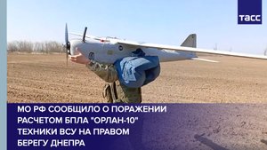 МО РФ сообщило о поражении расчетом БПЛА "Орлан-10" техники ВСУ на правом берегу Днепра
