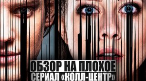 ОБЗОР НА ПЛОХОЕ - Сериал КОЛЛ-ЦЕНТР