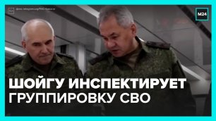 Шойгу прибыл с инспекцией к бойцам СВО – Москва 24