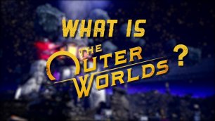 Что такое  The Outer Worlds?