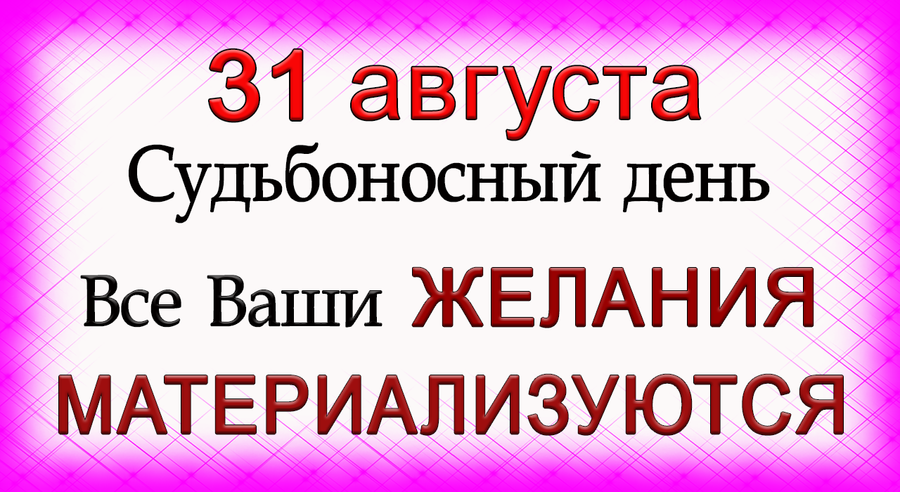 31 августа Судьбоносный день.Все Ваши ЖЕЛАНИЯ МАТЕРИАЛИЗУЮТСЯ.*Эзотерика Для Тебя*