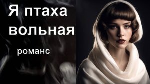 Я птаха вольная. Романс. Автор И. Амант-дин. Дата создания 3.03.2024г.