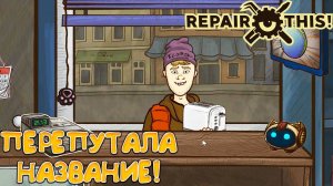 ПЕРЕПУТАЛА НАЗВАНИЕ! Repair this! - ОБЗОР/ПРОХОЖДЕНИЕ!