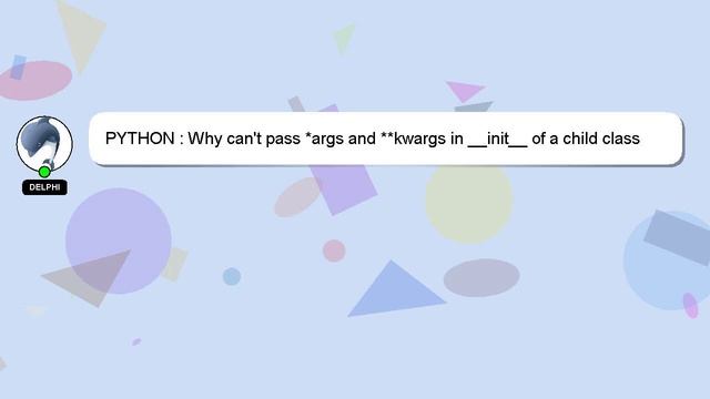 PYTHON : Why can't pass *args and **kwargs in __init__ of a child class