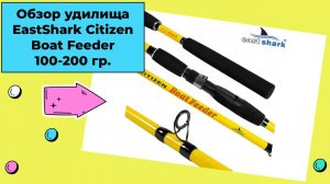 Обзор удилища EastShark Citizen Boat Feeder 100-200 гр.