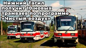 Новинка! Нижний Тагил получит 10 новых трамваев по программе «Чистый воздух».