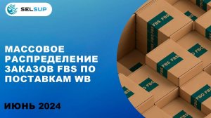 МАССОВОЕ РАСПРЕДЕЛЕНИЕ ЗАКАЗОВ FBS ПО ПОСТАВКАМ WB