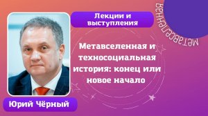 Ю. Ю. Черный: «Метавселенная и инверсия ценностей: как и почему антиутопия превращается в утопию»