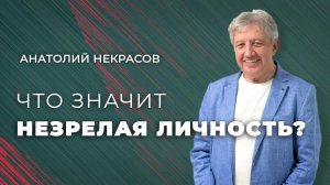 Что такое зрелость?! (Незрелых больше..) Анатолий Некрасов Психолог, писатель