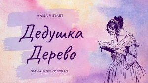 Эмма Мошковская. «Дедушка дерево». Слушайте доброе стихотворение для детей