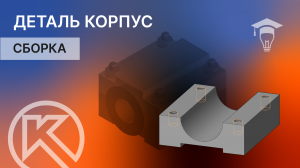 Сборка в КОМПАС-3D. Деталь Корпус часть 1