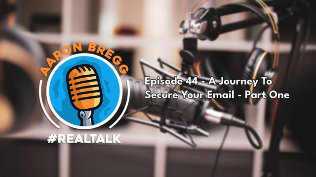 Episode 44 - A Journey To Secure Your Email   Part One