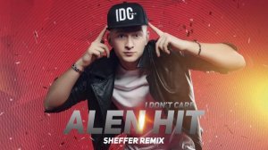 ALEN HIT – I Don't Care (SheffeR remix)