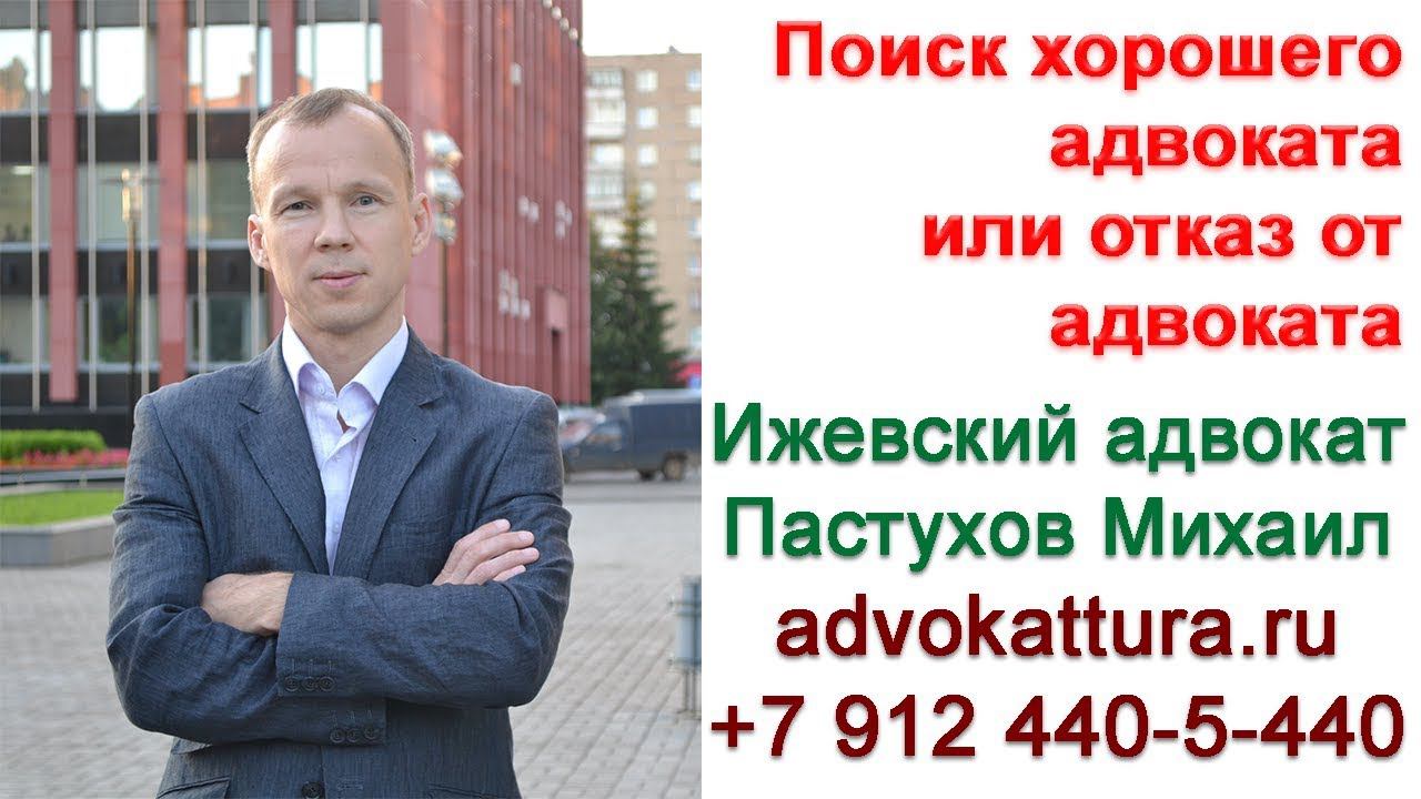 Иж Адвокат Пастухов. Поиск хорошего адвоката или отказ от адвоката