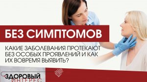 БЕССИМПТОМНЫЕ ЗАБОЛЕВАНИЯ. В чем опасность и как  их вовремя обнаружить?