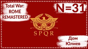 Total War: ROME REMASTERED | Дом Юлиев N=31 | Прохождение