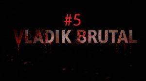 VLADIK BRUTAL ►ПРОХОЖДЕНИЕ#5►Владик брутальный