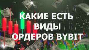 ОРДЕРА НА БАЙБИТ | КАКИЕ ЕСТЬ ВИДЫ ОРДЕРОВ BYBIT