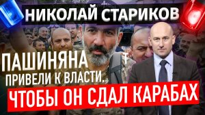 Пашиняна привели к власти, чтобы он сдал Карабах (Николай Стариков)
