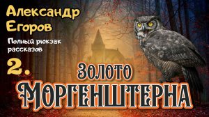 Александр Егоров. 2. Золото Моргенштерна  || Истории (про) Белкина и Астахова