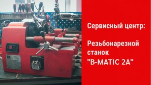 Диагностика и ремонт. Резьбонарезной станок B-MATIC 2A