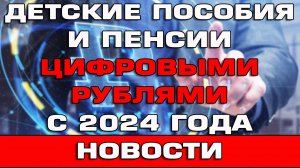 Детские пособия и пенсии Цифровыми рублями с 2024 года Новости