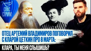 ОТЕЦ АРТЕМИЙ ВЛАДИМИРОВ ПОГОВОРИЛ С КЛАРОЙ ЦЕТКИН ПРО 8 МАРТА: КЛАРА, ТЫ МЕНЯ СЛЫШИШЬ?