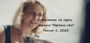 Содержание 16 (ФИНАЛ) серии сериала "Зеркало лжи" (Россия, 2023)