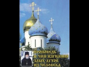 † Проповедь и чин изгнания злых духов из человека → архимандрит Герман Чесноков