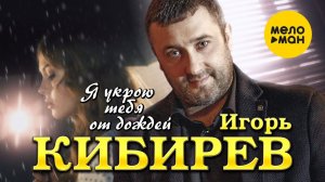 Игорь Кибирев - Я укрою тебя от дождей (Официальный клип 2022)