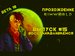 Прохождение Rimworld alpha 18 _ beta 18, выпуск #15 Восстанавливаемся (1)