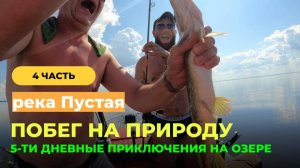 Побег на природу. 5-ти дневные приключения на рыбалке. Часть 4. ТУТ ТАКАЯ КРАСОТА. река Пустая